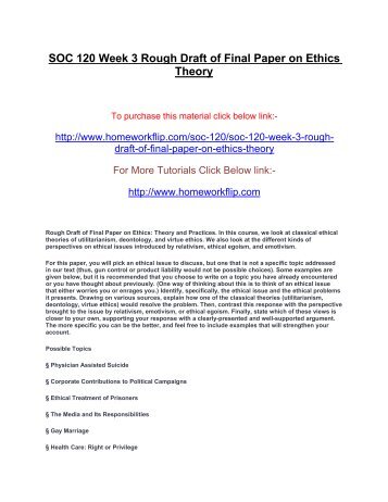 soc 120 week 9 final paper Soc 120 week 5 final paper new in this course, you have looked at classical ethical theories of utilitarianism, deontology, and virtue ethics you have also examined. soc 120 week 9 final paper Soc 120 week 5 final paper new in this course, you have looked at classical ethical theories of utilitarianism, deontology, and virtue ethics you have also examined.