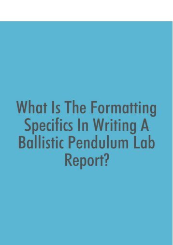 What Is the Formatting Specifics in Writing a Ballistic Pendulum Lab Report?