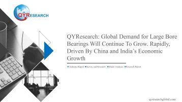 QYResearch Global Demand for Large Bore Bearings Will Continue To Grow. Rapidly, Driven By China and India’s Economic Growth