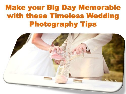 Make your Big Day Memorable with these Timeless Wedding Photography Tips