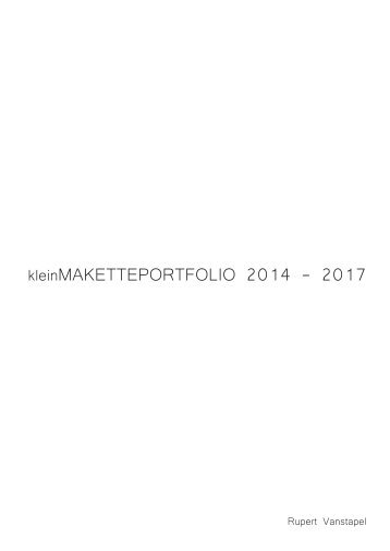 kleinMAKETTEPORTFOLIO 2014 - 2017 - Rupert Vanstapel