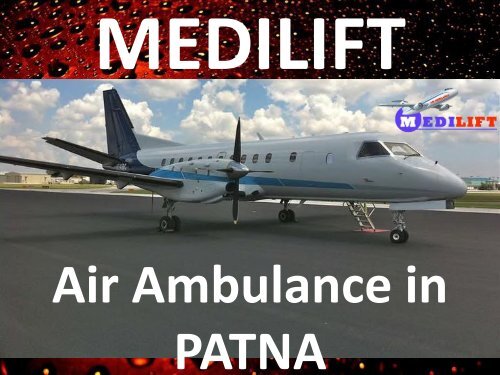 Get World’s Best Air Ambulance in Patna by Medilift 