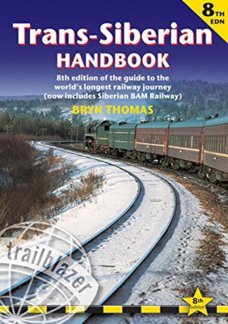 Trans-Siberian Handbook, 8th: Eighth edition of the guide to the world s longest railway journey (Includes Siberian BAM railway and guides to 25 cities) (Trailblazer Guides)