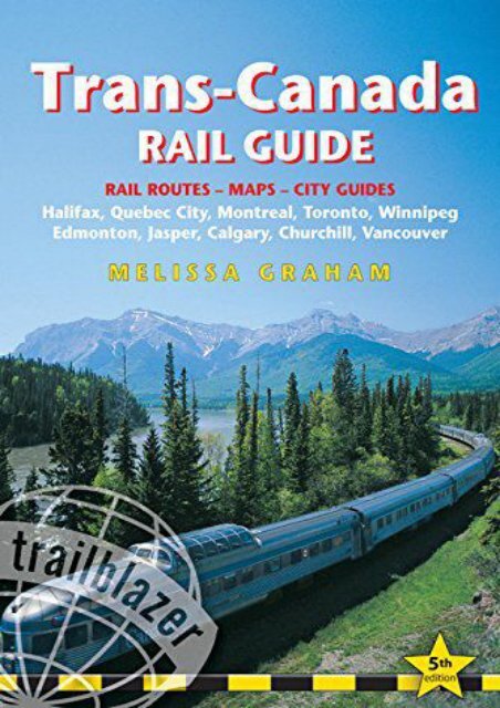Trans-Canada Rail Guide, 5th: includes city guides to Halifax, Quebec City, Montreal, Toronto, Winnipeg, Edmonton, Jasper, Calgary, Churchill  and Vancouver