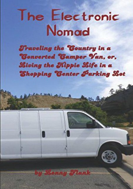 The Electronic Nomad: Traveling the Country in a Converted Camper Van, Or, Living the Hippie Life in a Shopping Center Parking Lot