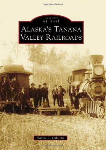 ALASKA S TANANA VALLEY RAILROADS (Images of Rail)