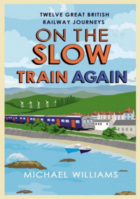 On the Slow Train Again: Twelve Great British Railway Journeys