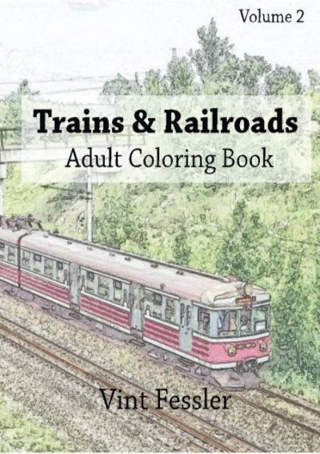 Trains   Railroads : Adult Coloring Book Vol.2: Train and Railroad Sketches for Coloring (Vehicle Coloring Book Series) (Volume 2)