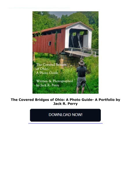 The Covered Bridges of Ohio: A Photo Guide- A Portfolio by Jack R. Perry