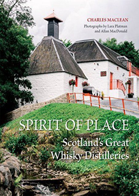 Spirit of Place: Scotland s Great Whisky Distilleries