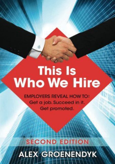 This Is Who We Hire: Employers reveal how to: Get a job. Succeed in it. Get promoted.