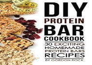 DIY Protein Bar Cookbook: 30 Exciting Homemade Protein Bars Recipes