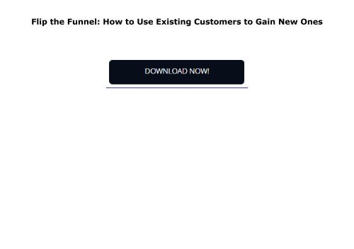 Flip the Funnel: How to Use Existing Customers to Gain New Ones