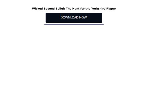 Wicked Beyond Belief: The Hunt for the Yorkshire Ripper