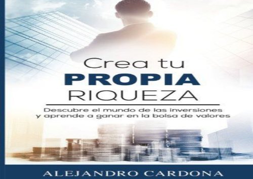 Crea tu Propia Riqueza: Descubre el mundo de las inversiones y aprende a invertir en la bolsa de valores