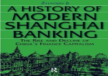 A History of Modern Shanghai Banking: The Rise and Decline of China s Financial Capitalism (Studies on Modern China)