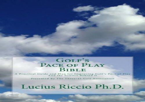 Golf s Pace of Play Bible: A Practical Guide and Plan for Improving Golf s Pace of Play and the Science Behind It