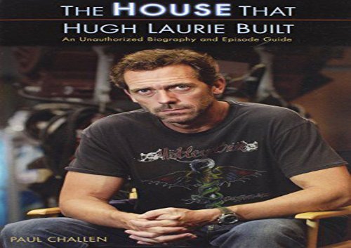 HOUSE THAT HUGH LAURIE BUILT, THE : An Unauthorized Biography and Episode Guide