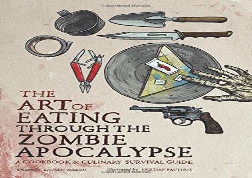 The Art Of Eating Through The Zombie Apocalypse A Cookbook And Culinary Survival Guide