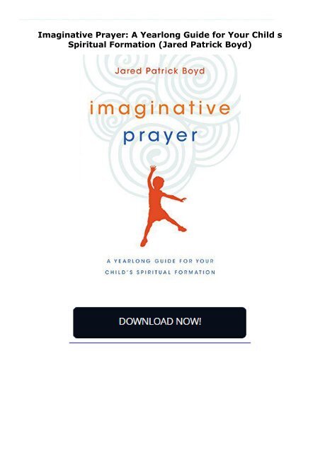 Imaginative Prayer: A Yearlong Guide for Your Child s Spiritual Formation (Jared Patrick Boyd)