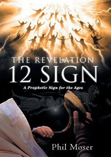 The Revelation 12 Sign: A Prophetic Sign for the Ages (Phil Moser)