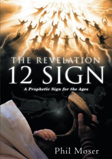 The Revelation 12 Sign: A Prophetic Sign for the Ages (Phil Moser)