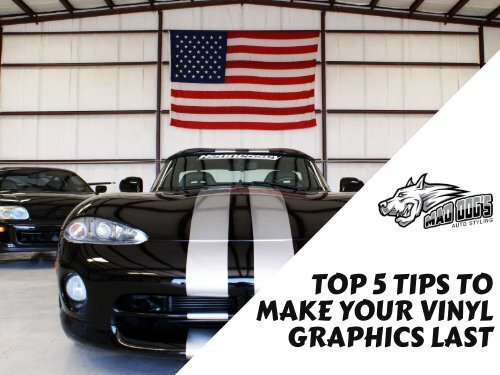 Top 5 Tips To Make Your Vinyl Graphics Last