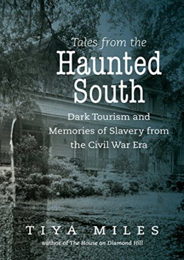 Tales from the Haunted South: Dark Tourism and Memories of Slavery from the Civil War Era (The Steven and Janice Brose Lectures in the Civil War Era)