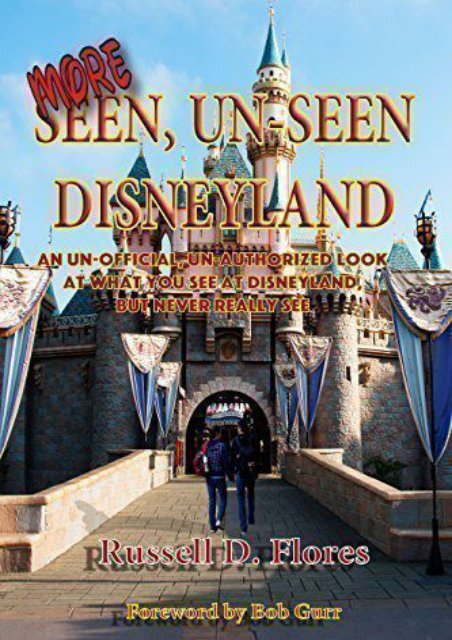 More Seen, Un-Seen Disneyland: An Un-Official, Un-Authorized Look At What You see At Disneyland, But Never Really See