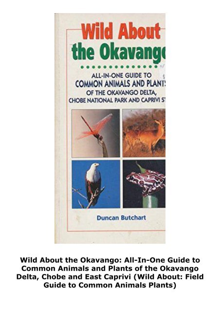 Wild About the Okavango: All-In-One Guide to Common Animals and Plants of the Okavango Delta, Chobe and East Caprivi (Wild About: Field Guide to Common Animals   Plants)