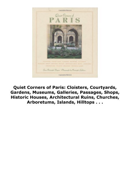 Quiet Corners of Paris: Cloisters, Courtyards, Gardens, Museums, Galleries, Passages, Shops, Historic Houses, Architectural Ruins, Churches, Arboretums, Islands, Hilltops . . .