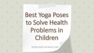 Best Yoga Poses to Solve Common Health Issues in Children