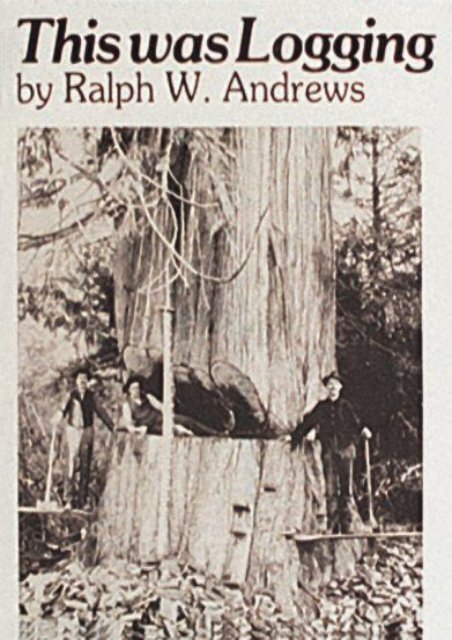 This Was Logging (Ralph W. Andrews)