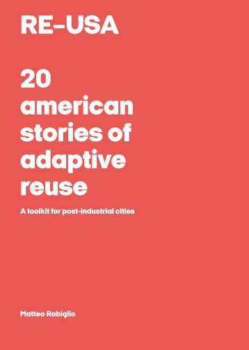 RE–USA: 20 American Stories of Adaptive Reuse – A Toolkit for Post-Industrial Cities