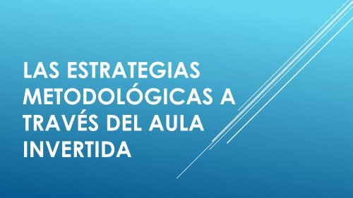 LAS ESTRATEGIAS METODOLÓGICAS A TRAVÉS DEL AULA INVERTIDA