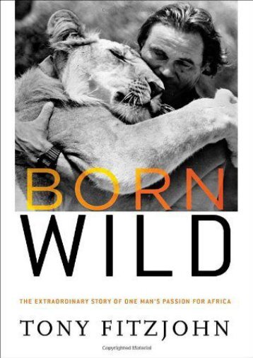 Born Wild: The Extraordinary Story of One Man s Passion for Africa