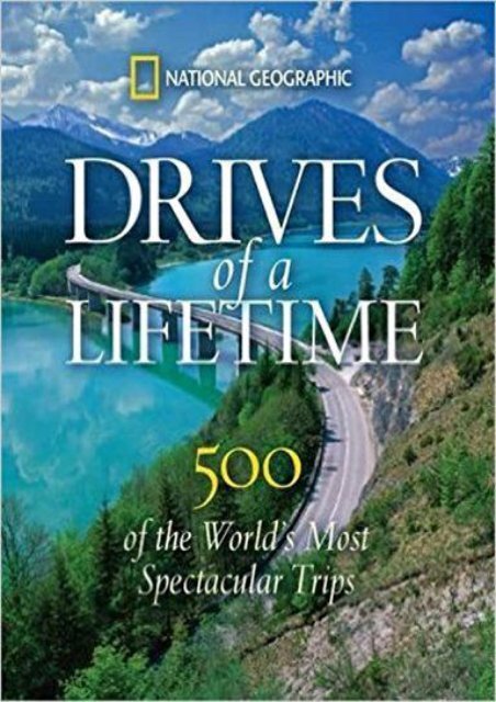 Drives of a Lifetime: 500 of the World s Most Spectacular Trips