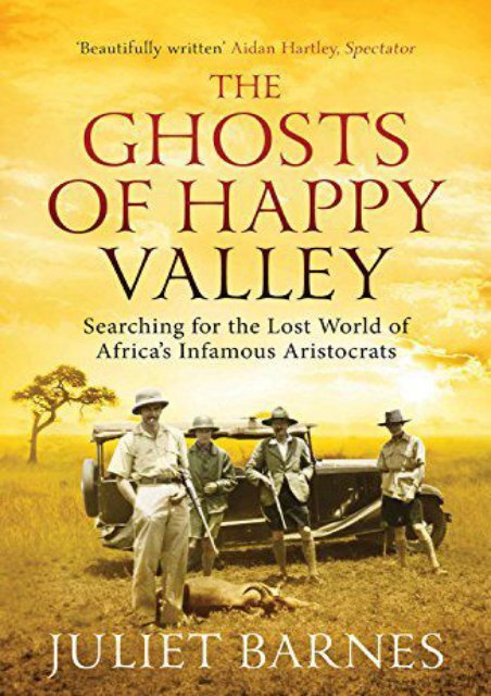 The Ghosts of Happy Valley: Searching for the Lost World of Africa s Infamous Aristocrats