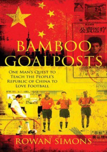 Bamboo Goalposts: One Man s Quest to Teach the People s Republic of China to Love Football