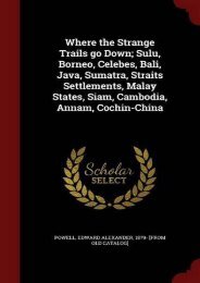 Where the Strange Trails go Down; Sulu, Borneo, Celebes, Bali, Java, Sumatra, Straits Settlements, Malay States, Siam, Cambodia, Annam, Cochin-China