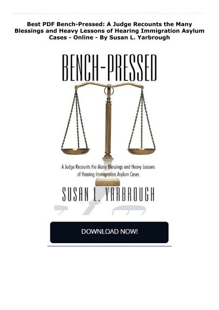  Best PDF Bench-Pressed: A Judge Recounts the Many Blessings and Heavy Lessons of Hearing Immigration Asylum Cases -  Online - By Susan L. Yarbrough