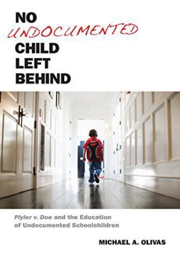 Download Ebook No Undocumented Child Left Behind: Plyler v. Doe and the Education of Undocumented Schoolchildren (Citizenship and Migration in the Americas) -  Populer ebook - By Michael  A. Olivas