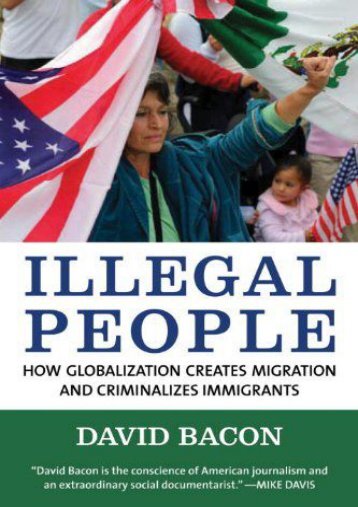 Download Ebook Illegal People: How Globalization Creates Migration and Criminalizes Immigrants -  Unlimed acces book - By David Bacon