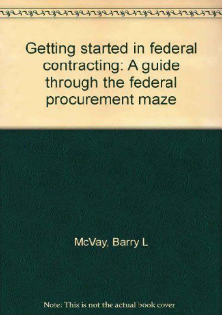 Full Download Getting Started in Federal Contracting: A Guide Through the Federal Procurement Maze -  Online - By United States