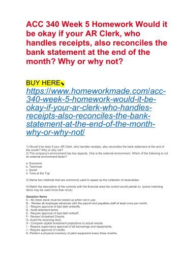 ACC 340 Week 5 Homework Would it be okay if your AR Clerk, who handles receipts, also reconciles the bank statement at the end of the month? Why or why not?