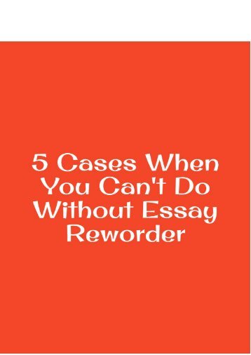 5 Cases When You Can't Do Without Essay Reworder