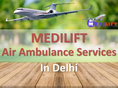 Need to Avail a Quick Air Ambulance Service in Delhi – Contact Medilift
