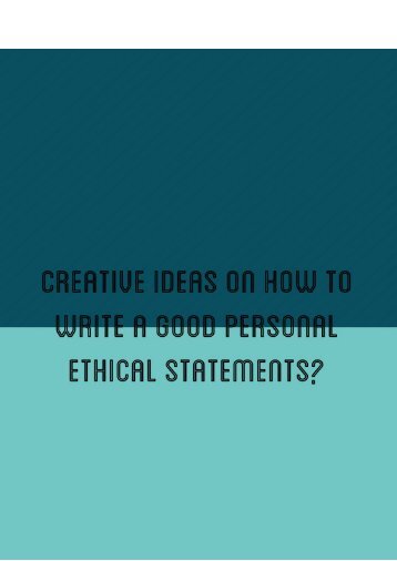 Creative Ideas On How To Write A Good Personal Ethical Statements Creative Ideas On How To Write A Good Personal Ethical Statements