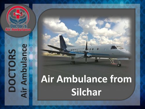 Book Doctors Air Ambulance from Silchar with ICU Facilities