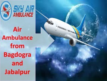 Get Reliable and Lowest Air Ambulance from Bagdogra to Jabalpur